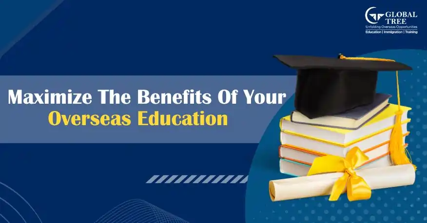 Maximize the Benefits of your Overseas Education!